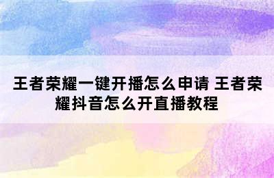 王者荣耀一键开播怎么申请 王者荣耀抖音怎么开直播教程